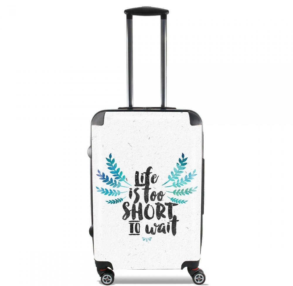 Valise trolley bagage L pour Life's too short to wait